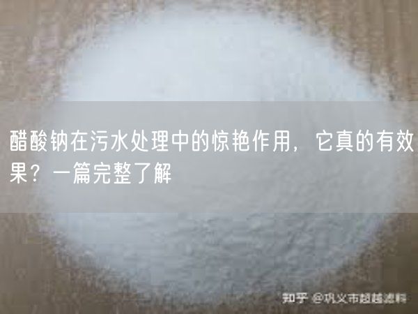 醋酸钠在污水处理中的惊艳作用，它真的有效果？一篇完整了解(图4)