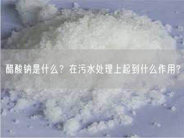 醋酸钠是什么？在污水处理上起到什么作用？(图4)